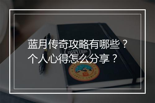 蓝月传奇攻略有哪些？个人心得怎么分享？