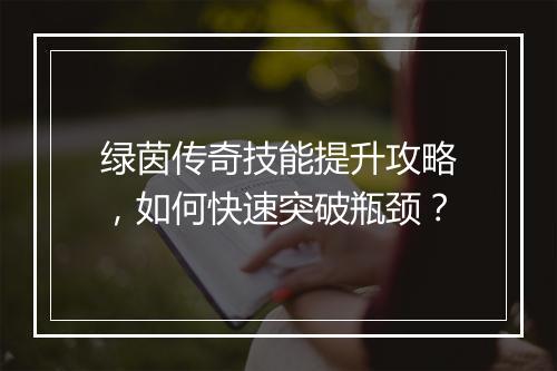 绿茵传奇技能提升攻略，如何快速突破瓶颈？