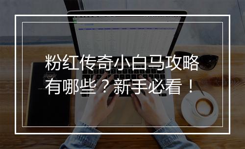 粉红传奇小白马攻略有哪些？新手必看！