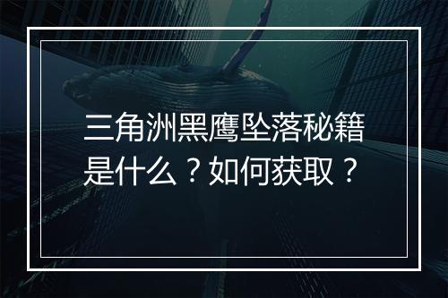 三角洲黑鹰坠落秘籍是什么？如何获取？