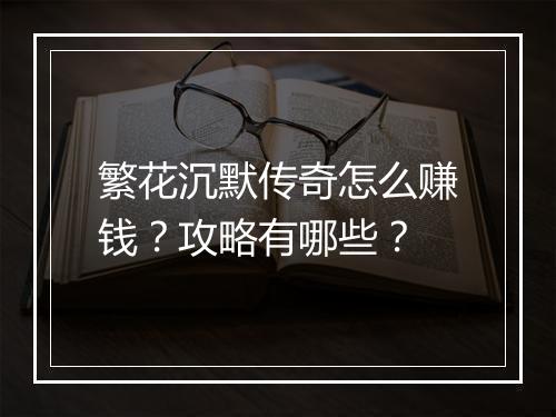 繁花沉默传奇怎么赚钱？攻略有哪些？
