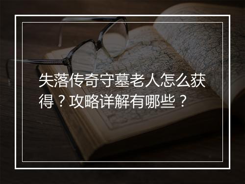 失落传奇守墓老人怎么获得？攻略详解有哪些？