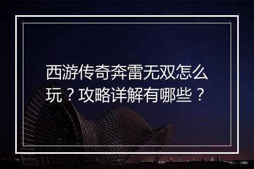 西游传奇奔雷无双怎么玩？攻略详解有哪些？