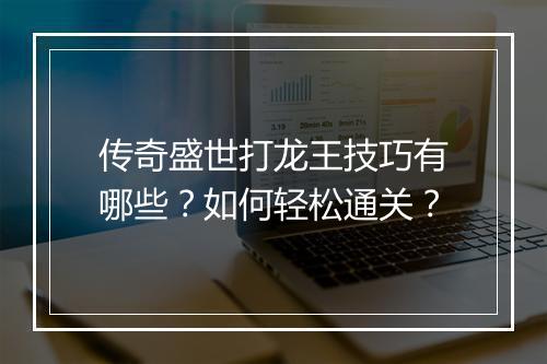 传奇盛世打龙王技巧有哪些？如何轻松通关？