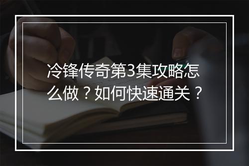 冷锋传奇第3集攻略怎么做？如何快速通关？