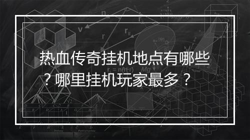 热血传奇挂机地点有哪些？哪里挂机玩家最多？