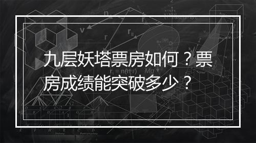 九层妖塔票房如何？票房成绩能突破多少？