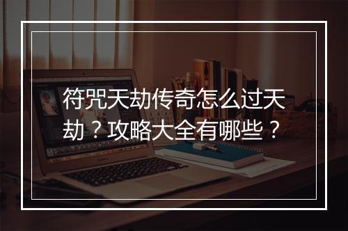 符咒天劫传奇怎么过天劫？攻略大全有哪些？