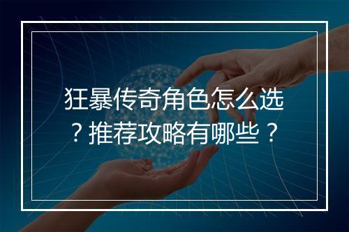 狂暴传奇角色怎么选？推荐攻略有哪些？