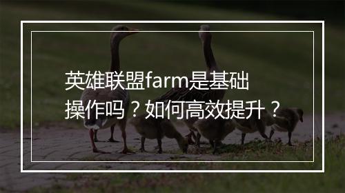 英雄联盟farm是基础操作吗？如何高效提升？
