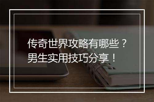 传奇世界攻略有哪些？男生实用技巧分享！