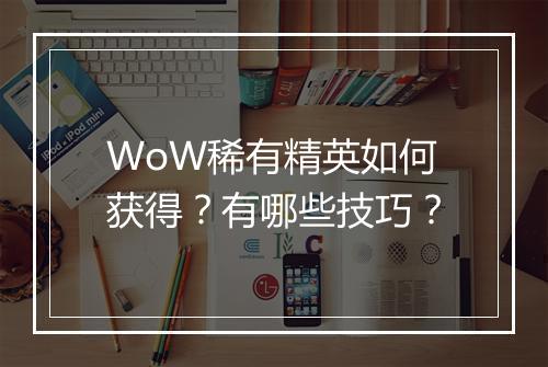WoW稀有精英如何获得？有哪些技巧？