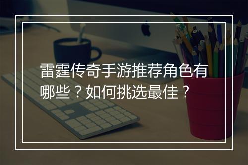 雷霆传奇手游推荐角色有哪些？如何挑选最佳？