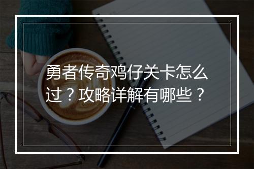 勇者传奇鸡仔关卡怎么过？攻略详解有哪些？