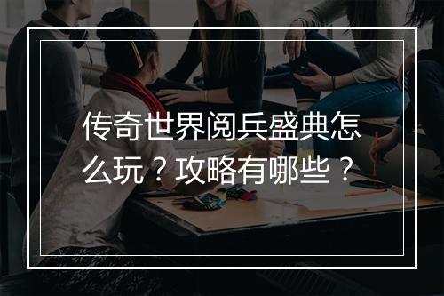 传奇世界阅兵盛典怎么玩？攻略有哪些？