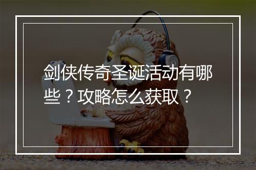 剑侠传奇圣诞活动有哪些？攻略怎么获取？