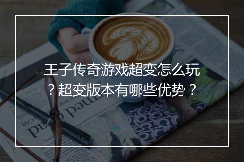 王子传奇游戏超变怎么玩？超变版本有哪些优势？