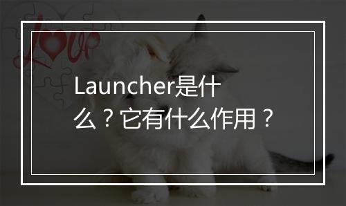 Launcher是什么？它有什么作用？