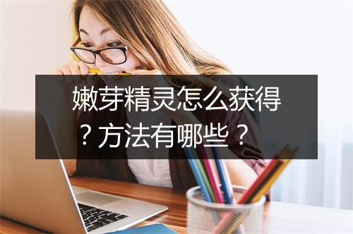 嫩芽精灵怎么获得？方法有哪些？