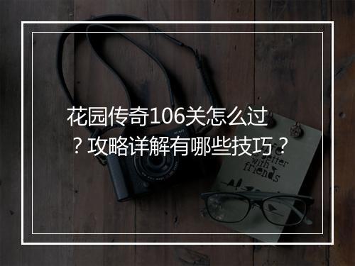 花园传奇106关怎么过？攻略详解有哪些技巧？