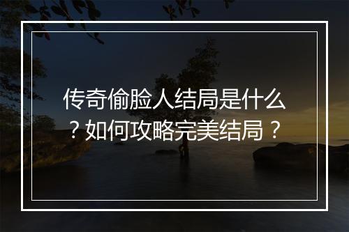 传奇偷脸人结局是什么？如何攻略完美结局？