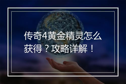 传奇4黄金精灵怎么获得？攻略详解！