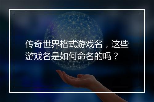 传奇世界格式游戏名，这些游戏名是如何命名的吗？