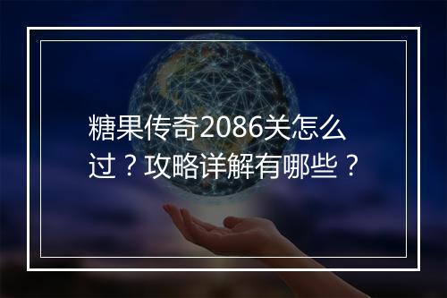 糖果传奇2086关怎么过？攻略详解有哪些？