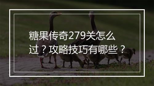糖果传奇279关怎么过？攻略技巧有哪些？