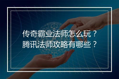 传奇霸业法师怎么玩？腾讯法师攻略有哪些？