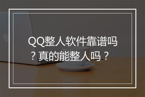 QQ整人软件靠谱吗？真的能整人吗？