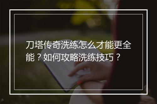 刀塔传奇洗练怎么才能更全能？如何攻略洗练技巧？