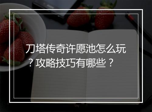 刀塔传奇许愿池怎么玩？攻略技巧有哪些？