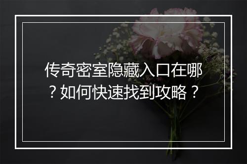 传奇密室隐藏入口在哪？如何快速找到攻略？