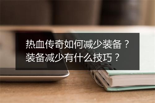 热血传奇如何减少装备？装备减少有什么技巧？