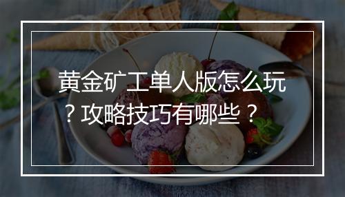 黄金矿工单人版怎么玩？攻略技巧有哪些？