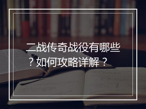 二战传奇战役有哪些？如何攻略详解？