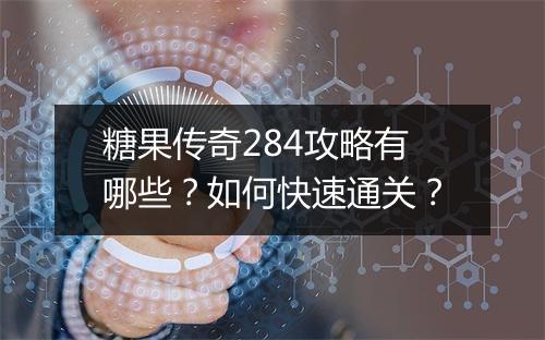 糖果传奇284攻略有哪些？如何快速通关？