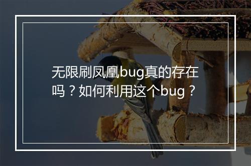 无限刷凤凰bug真的存在吗？如何利用这个bug？
