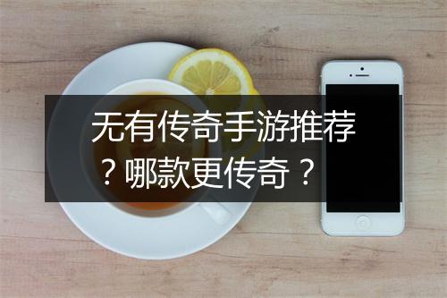 无有传奇手游推荐？哪款更传奇？
