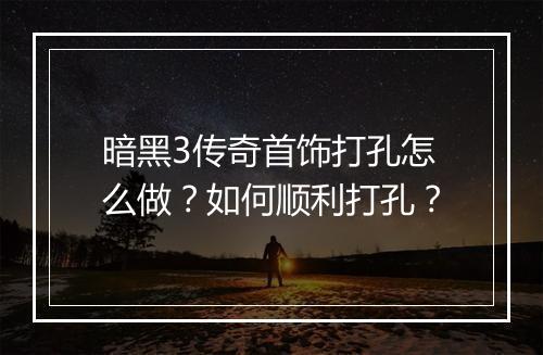 暗黑3传奇首饰打孔怎么做？如何顺利打孔？