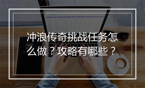 冲浪传奇挑战任务怎么做？攻略有哪些？