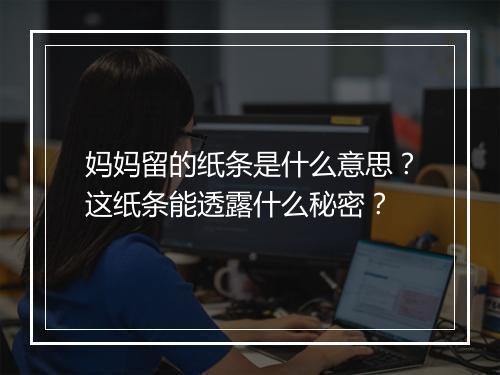 妈妈留的纸条是什么意思？这纸条能透露什么秘密？