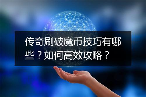 传奇刷破魔币技巧有哪些？如何高效攻略？