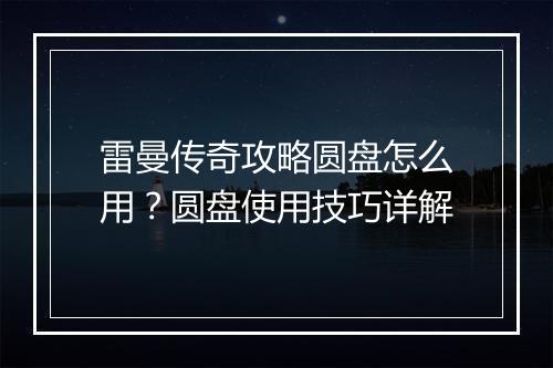 雷曼传奇攻略圆盘怎么用？圆盘使用技巧详解