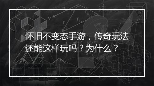 怀旧不变态手游，传奇玩法还能这样玩吗？为什么？