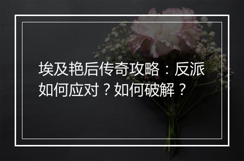 埃及艳后传奇攻略：反派如何应对？如何破解？