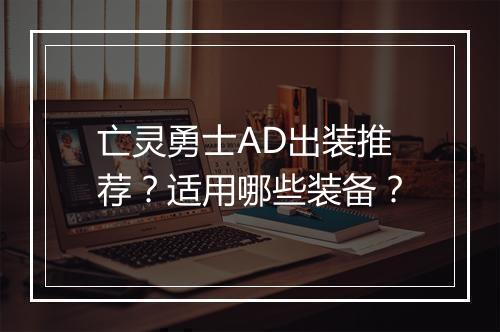 亡灵勇士AD出装推荐？适用哪些装备？