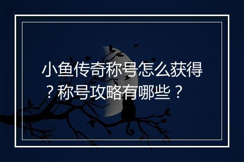 小鱼传奇称号怎么获得？称号攻略有哪些？