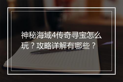 神秘海域4传奇寻宝怎么玩？攻略详解有哪些？